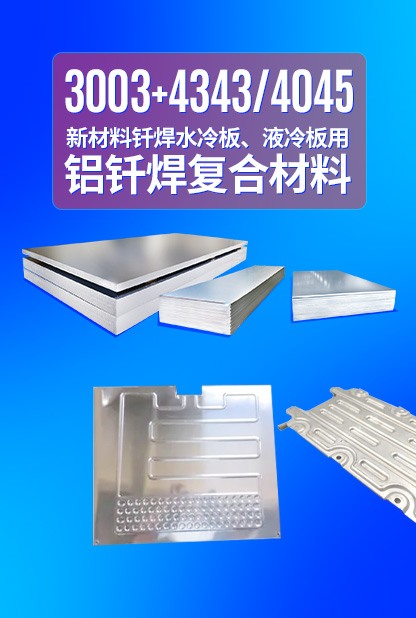 新材料釬焊水冷板_液冷板用鋁釬焊復(fù)合材料3003+4343/4045強(qiáng)度高、成型優(yōu)、耐腐蝕